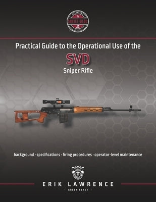 Practical Guide to the Operational Use of the SVD Sniper Rifle by Lawrence, Erik