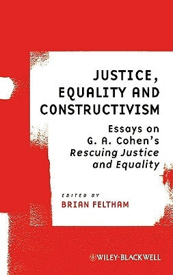 Justice, Equality and Constructivism: Essays on G. A. Cohen's "Rescuing Justice and Equality" by Feltham, Brian