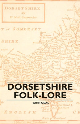 Dorsetshire Folk-Lore by Udal, John Symonds