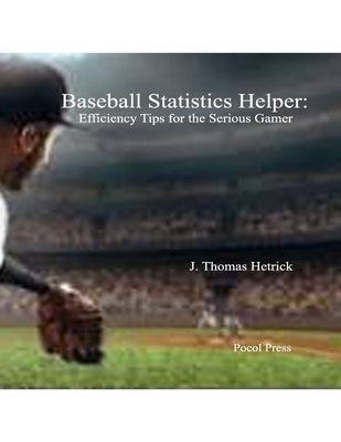 Baseball Statistics Helper: Efficiency Tips for the Serious Gamer by Hetrick, J. Thomas