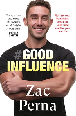 Good Influence: Motivate Yourself to Get Fit, Find Purpose & Improve Your Life with the Next Bestselling Fitness, Diet & Nutrition Personal Training E by Perna, Zac