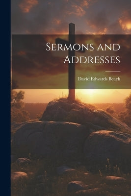 Sermons and Addresses by Beach, David Edwards