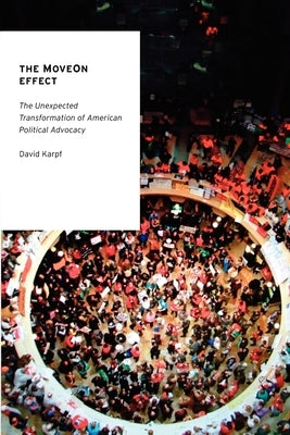 The MoveOn Effect: The Unexpected Transformation of American Political Advocacy by Karpf, David