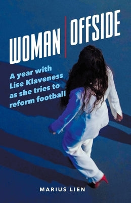 Woman Offside: A year with Lise Klaveness as she tries to reform football by Lien, Marius