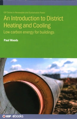 An Introduction to District Heating and Cooling: Low carbon energy for buildings by Woods, Paul