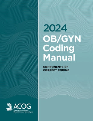 2024 Ob/GYN Coding Manual: Components of Correct Coding by Acog, American College of Obstetricians