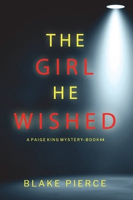 The Girl He Wished (A Paige King FBI Suspense Thriller-Book 4) by Pierce, Blake