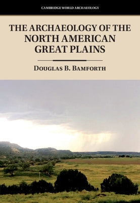 The Archaeology of the North American Great Plains by Bamforth, Douglas B.