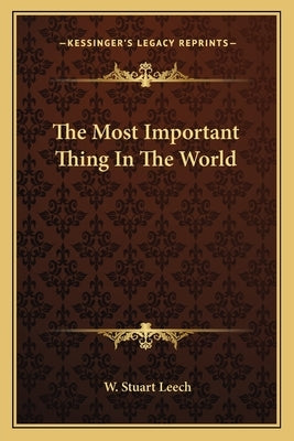 The Most Important Thing In The World by Leech, W. Stuart