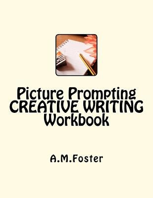 Picture Prompting CREATIVE WRITING Workbook by Foster, A. M.