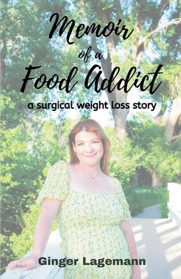 Memoir of a Food Addict: a surgical weight loss story by Lagemann, Ginger