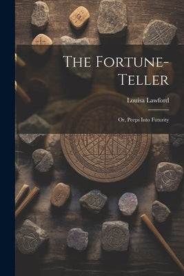 The Fortune-Teller; Or, Peeps Into Futurity by Lawford, Louisa