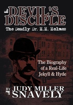 Devil's Disciple: The Deadly Dr. H.H. Holmes by Snavely, Judy Miller