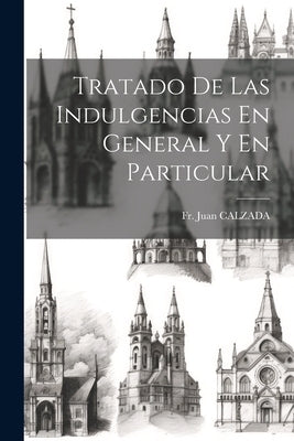 Tratado De Las Indulgencias En General Y En Particular by Calzada, Juan