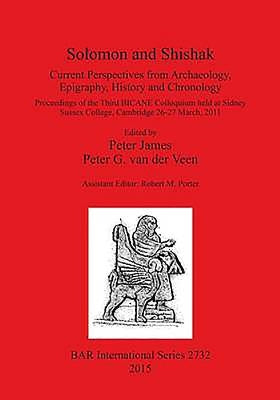 Solomon and Shishak: Current Perspectives from Archaeology, Epigraphy, History and Chronology by James, Peter