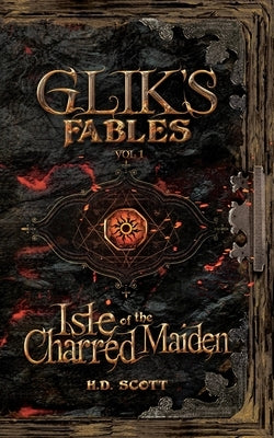 Glik's Fables Vol 1: Isle of the Charred Maiden by Scott, H. D.