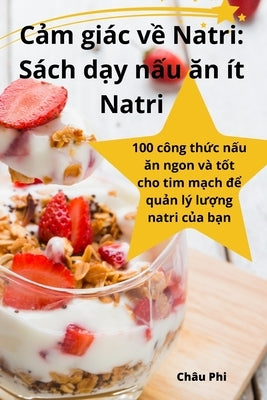 Cảm giác về Natri: Sách dạy nấu ăn ít Natri by ChÃ¢u Phi
