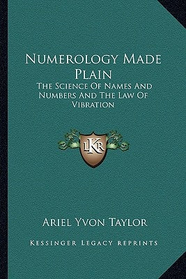 Numerology Made Plain: The Science Of Names And Numbers And The Law Of Vibration by Taylor, Ariel Yvon