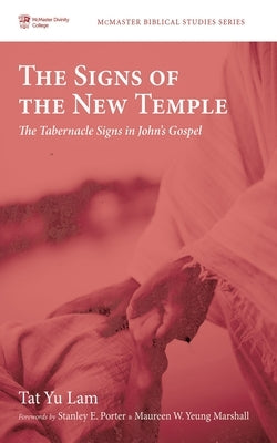 The Signs of the New Temple: The Tabernacle Signs in John's Gospel by Lam, Tat Yu