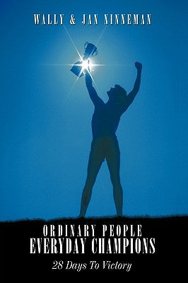 Ordinary People - Everyday Champions: 28 Days To Victory by Ninneman, Wally &. Jan