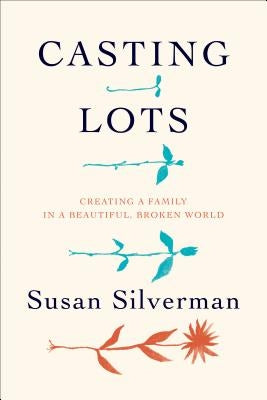 Casting Lots: Creating a Family in a Beautiful, Broken World by Silverman, Susan
