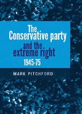 The Conservative Party and the Extreme Right 1945-1975 by Pitchford, Mark