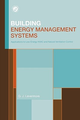 Building Energy Management Systems: An Application to Heating, Natural Ventilation, Lighting and Occupant Satisfaction by Levermore, Geoff