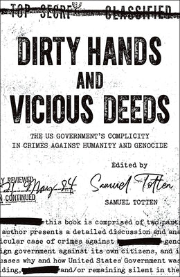 Dirty Hands and Vicious Deeds: The Us Government's Complicity in Crimes Against Humanity and Genocide by Totten, Samuel