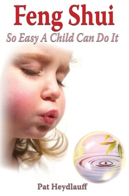 Feng Shui So Easy a Child Can Do It by Heydlauff, Pat