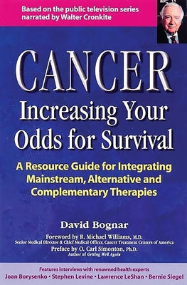 Cancer -- Increasing Your Odds for Survival: A Comprehensive Guide to Mainstream, Alternative and Complementary Therapies by Bogner, David