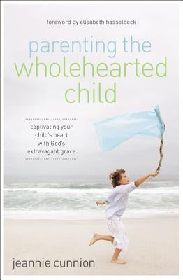 The Parenting the Wholehearted Child Softcover by Cunnion, Jeannie