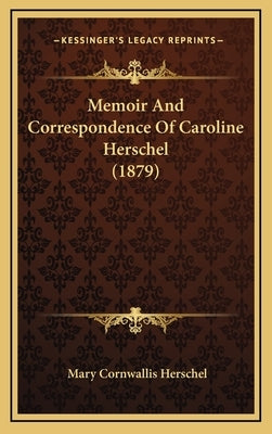 Memoir And Correspondence Of Caroline Herschel (1879) by Herschel, Mary Cornwallis