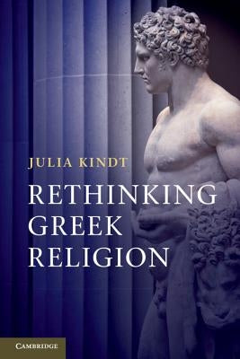 Rethinking Greek Religion by Kindt, Julia