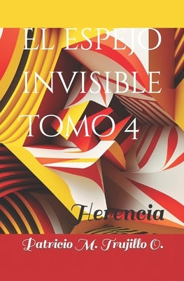 El espejo invisible. Tomo 4: Herencia by Trujillo O., Patricio M.