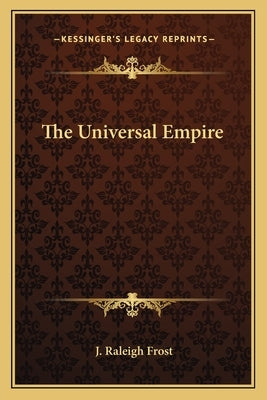 The Universal Empire by Frost, J. Raleigh