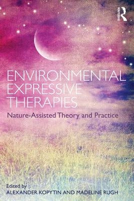 Environmental Expressive Therapies: Nature-Assisted Theory and Practice by Kopytin, Alexander