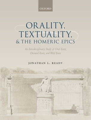 Orality, Textuality, and the Homeric Epics by Ready