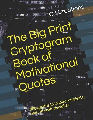 The Big Print Cryptogram Book of Motivational Quotes: 300 quotes to inspire, motivate, and, oh yeah, decipher by Creations, Cj