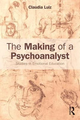 The Making of a Psychoanalyst: Studies in Emotional Education by Luiz, Claudia