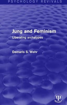 Jung and Feminism: Liberating Archetypes by Wehr, Demaris S.