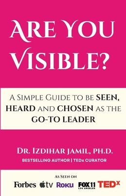 Are You Visible?: A Simple Guide on How to be SEEN, HEARD, and CHOSEN as the GO-TO Leader by Jamil, Izdihar