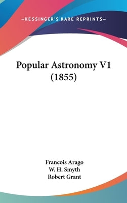 Popular Astronomy V1 (1855) by Arago, Francois