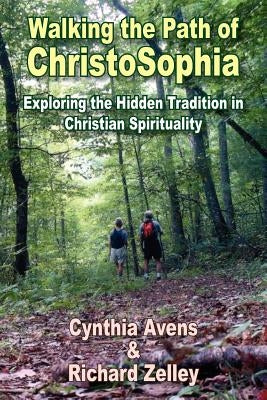 Walking the Path of ChristoSophia: Exploring the Hidden Tradition in Christian Spirituality by Avens, Cynthia