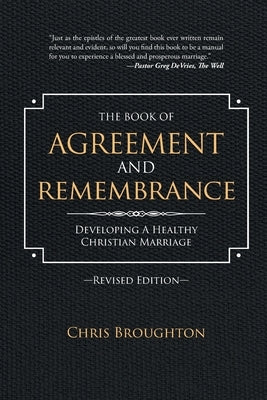 The Book of Agreement and Remembrance (Revised Edition): Developing a Healthy Christian Marriage by Broughton, Chris