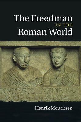 The Freedman in the Roman World by Mouritsen, Henrik