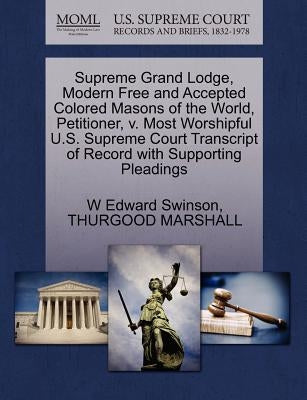 Supreme Grand Lodge, Modern Free and Accepted Colored Masons of the World, Petitioner, V. Most Worshipful U.S. Supreme Court Transcript of Record with by Swinson, W. Edward
