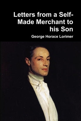 Letters from a Self-Made Merchant to his Son by Lorimer, George Horace