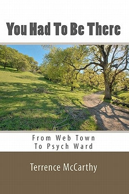 You Had To Be There: From Web Town To Psych Ward - A Memoir by McCarthy, Terrence