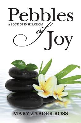 Pebbles of Joy: A book of inspiration by Zabder Ross, Mary