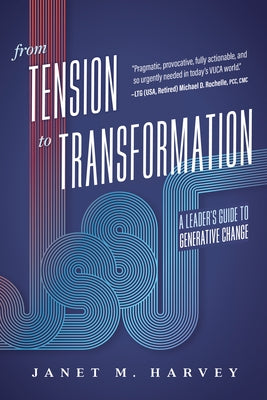 From Tension to Transformation: A Leader's Guide to Generative Change by Harvey, Janet M.